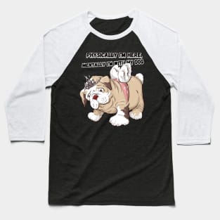 PHYSICALLY IM HERE MENTALY IM WITH MY DOG Baseball T-Shirt